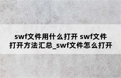 swf文件用什么打开 swf文件打开方法汇总_swf文件怎么打开